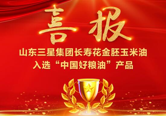 喜報(bào)!山東三星集團(tuán)長(zhǎng)壽花金胚玉米油入選“中國好糧油”產(chǎn)品